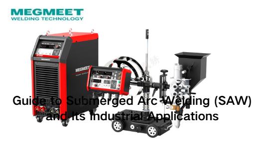 Guide to Submerged Arc Welding (SAW) and Its Industrial Applications.png